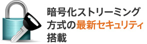 暗号化ストリーミング方式の最新セキュリティ搭載