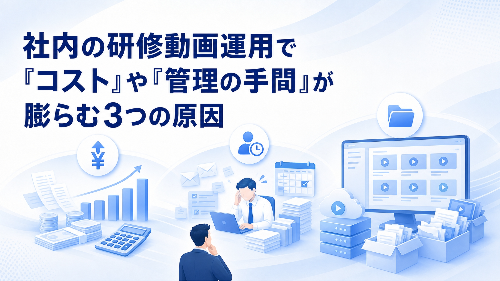 社内の研修動画運用でコストや管理の手間が膨らむ3つの原因